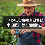 《心电心音检测设备技术规范》等2项团标立项获批（图4）