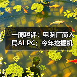 一周趣评:电脑厂商入局AI PC;今年挖掘机市场有望企稳(图1) 一周趣评:电脑厂商入局AI PC;今年挖掘机市场有望企稳(图1)