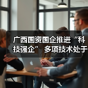 广西国资国企推进“科技强企” 多项技术处于国际领先地位(图1) 广西国资国企推进“科技强企” 多项技术处于国际领先地位(图1)