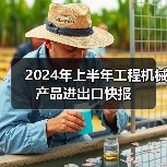 2024年上半年工程机械产品进出口快报(图1) 2024年上半年工程机械产品进出口快报(图1)