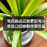 南昌推动设备更新与消费品以旧换新促高质量发展(图4) 南昌推动设备更新与消费品以旧换新促高质量发展(图4)