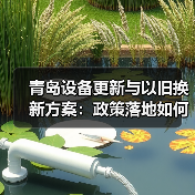 青岛设备更新与以旧换新方案:政策落地如何带动产业升级?(图4) 青岛设备更新与以旧换新方案:政策落地如何带动产业升级?(图4)