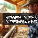 湖南省机械工协批准《煤矿单轨吊轨道安装技术规范》立项（图4）