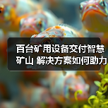 百台矿用设备交付智慧矿山 解决方案如何助力高效升级?(图1) 百台矿用设备交付智慧矿山 解决方案如何助力高效升级?(图1)