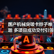 国产机械突破卡脖子难题 多项目成功交付引领行业创新(图1) 国产机械突破卡脖子难题 多项目成功交付引领行业创新(图1)