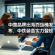 中国品牌出海百强榜发布,中铁装备实力登榜(图3) 中国品牌出海百强榜发布,中铁装备实力登榜(图3)