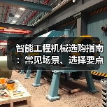 智能工程机械选购指南:常见场景、选择要点与注意事项(图4) 智能工程机械选购指南:常见场景、选择要点与注意事项(图4)